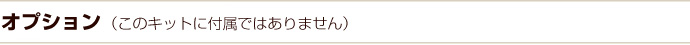 オプション(このキットに付属ではありません)