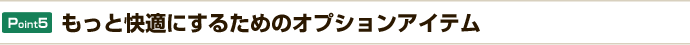 もっと快適にするためのオプションアイテム