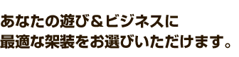 あなたの遊び&ビジネスに最適な架装をお選びいただけます。